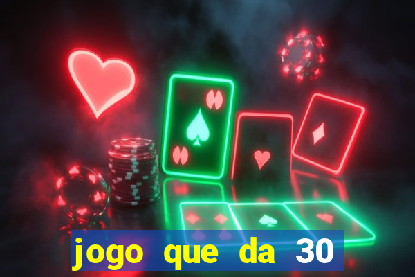 jogo que da 30 reais de bonus